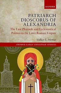 Patriarch Dioscorus of Alexandria: the Last Pharaoh and Ecclesiastical Politics Later Roman Empire