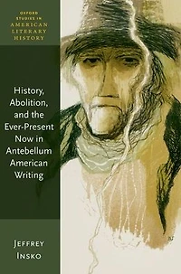 History, Abolition, and the Ever-Present Now Antebellum American Writing