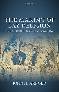 The Making of Lay Religion Southern France, c. 1000-1350