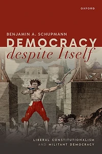 Democracy despite Itself: Liberal Constitutionalism and Militant