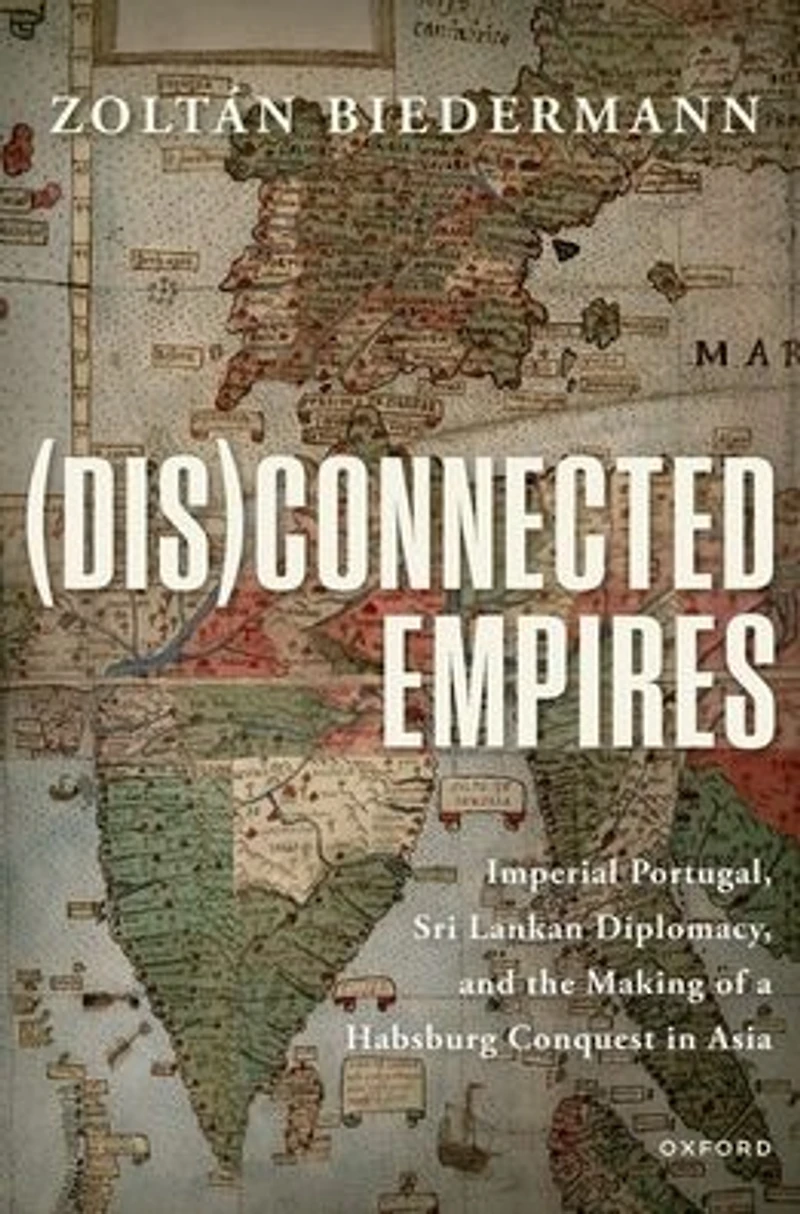 (Dis)connected Empires: Imperial Portugal, Sri Lankan Diplomacy, and the Making of a Habsburg Conquest Asia