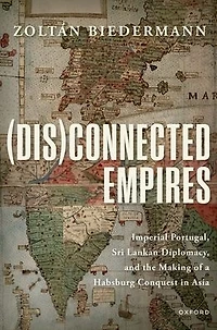 (Dis)connected Empires: Imperial Portugal, Sri Lankan Diplomacy, and the Making of a Habsburg Conquest Asia