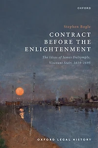 Contract Before The Enlightenment: Ideas of James Dalrymple, Viscount Stair, 1619-1695