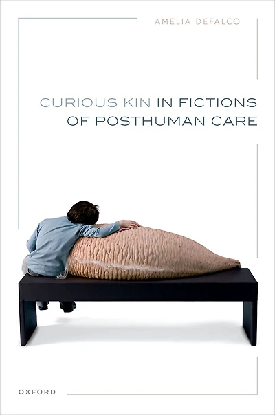 Curious Kin Fictions of Posthuman Care