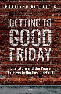 Getting to Good Friday: Literature and the Peace Process Northern Ireland