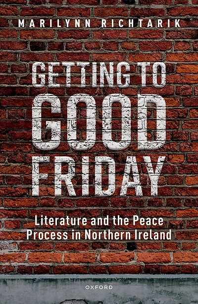 Getting to Good Friday: Literature and the Peace Process Northern Ireland