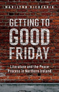 Getting to Good Friday: Literature and the Peace Process Northern Ireland
