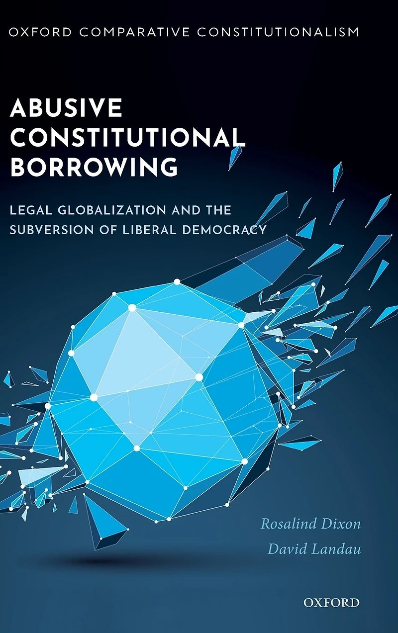 Abusive Constitutional Borrowing: Legal globalization and the subversion of liberal democracy