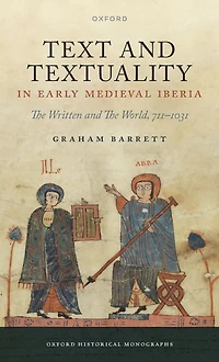 Text and Textuality Early Medieval Iberia: The Written World, 711-1031