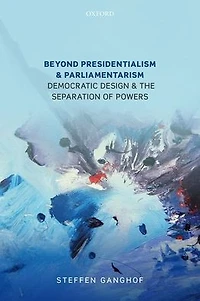 Beyond Presidentialism and Parliamentarism: Democratic Design the Separation of Powers