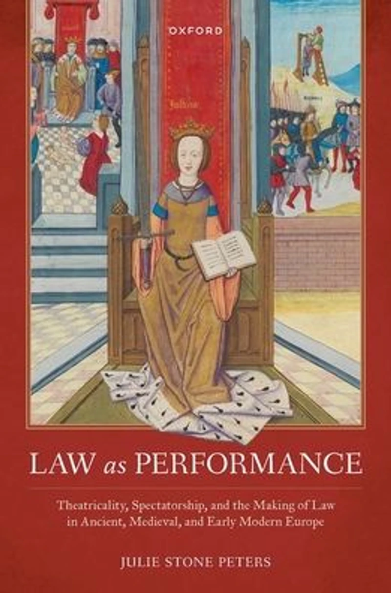 Law as Performance: Theatricality, Spectatorship, and the Making of Ancient, Medieval, Early Modern Europe