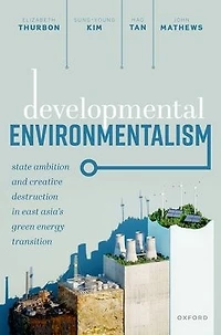 Developmental Environmentalism: State Ambition and Creative Destruction East Asia's Green Energy Transition