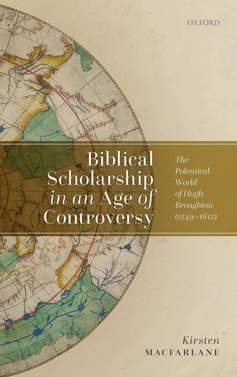 Biblical Scholarship an Age of Controversy: The Polemical World Hugh Broughton (1549-1612)