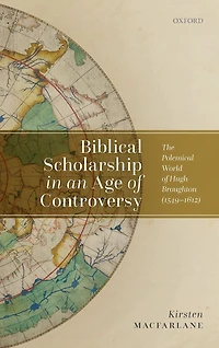 Biblical Scholarship an Age of Controversy: The Polemical World Hugh Broughton (1549-1612)