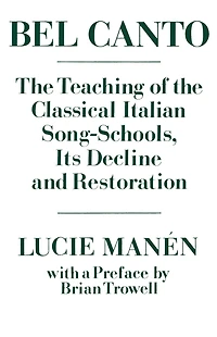 Bel Canto: The Teaching of the Classical Italian Song-Schools, Its Decline and Restoration