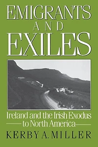 Emigrants and Exiles: Ireland and the Irish Exodus to North America