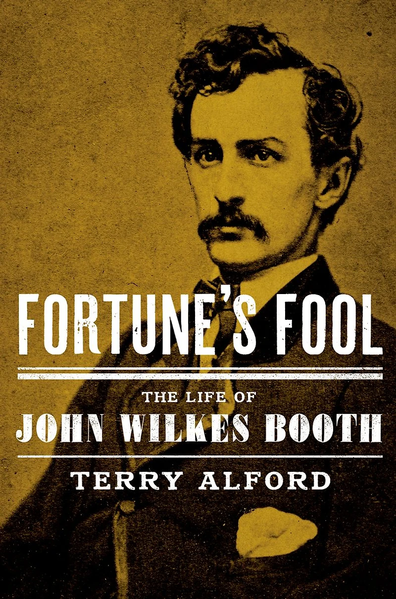 Fortune's Fool: The Life of John Wilkes Booth
