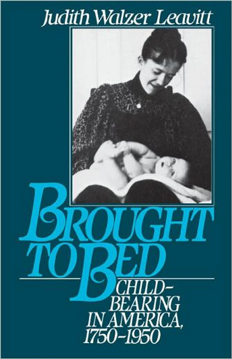 Brought to Bed: Childbearing America, 1750-1950