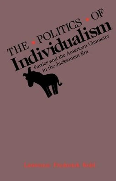 the Politics of Individualism: Parties and American Character Jacksonian Era