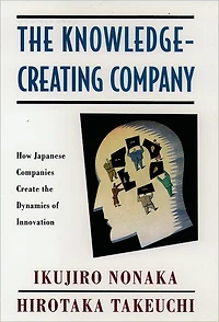 the Knowledge-Creating Company: How Japanese Companies Create Dynamics of Innovation