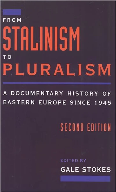 From Stalinism to Pluralism: A Documentary History of Eastern Europe since 1945
