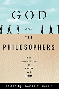 God and the Philosophers: The Reconciliation of Faith and Reason