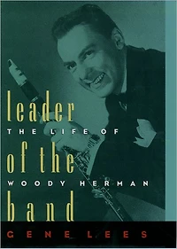 Leader of the Band: The Life of Woody Herman