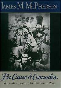 For Cause and Comrades: Why Men Fought the Civil War