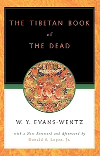 the Tibetan Book of Dead: Or After-Death Experiences on Bardo Plane, according to Lama Kazi Dawa-Samdup's English Rendering
