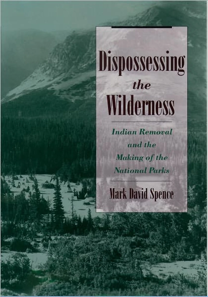 Dispossessing the Wilderness: Indian Removal and Making of National Parks