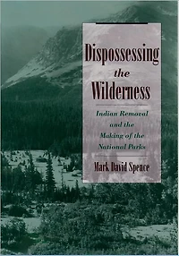 Dispossessing the Wilderness: Indian Removal and Making of National Parks