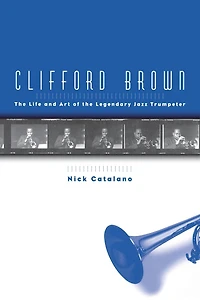 Clifford Brown: the Life and Art of Legendary Jazz Trumpeter