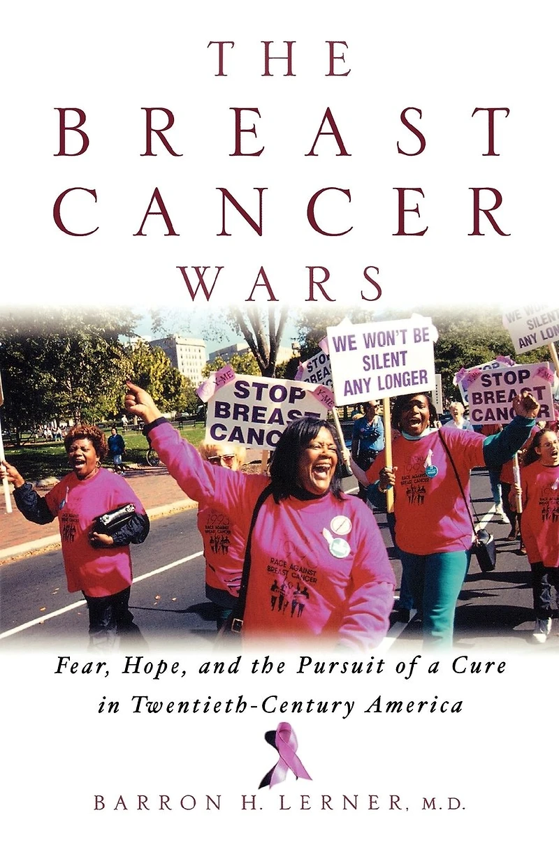 the Breast Cancer Wars: Hope, Fear, and Pursuit of a Cure Twentieth-Century America