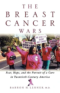 the Breast Cancer Wars: Hope, Fear, and Pursuit of a Cure Twentieth-Century America
