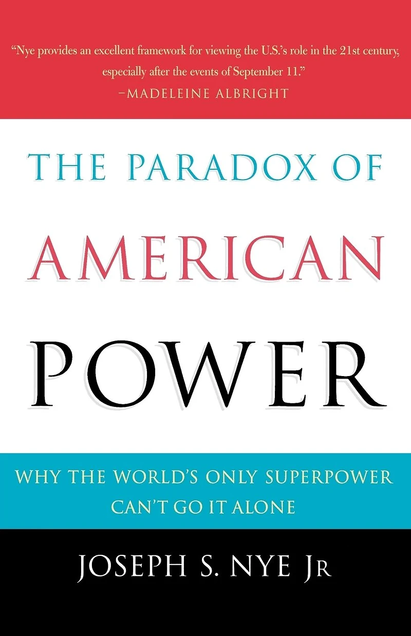 the Paradox of American Power: Why World's Only Superpower Can't Go It Alone