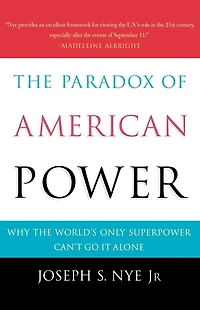 the Paradox of American Power: Why World's Only Superpower Can't Go It Alone