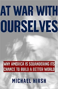 At War with Ourselves: Why America Is Squandering Its Chance to Build a Better World