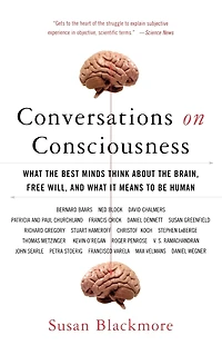 Conversations on Consciousness: What the Best Minds Think about the Brain, Free Will, and What It Means to Be Human
