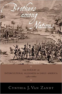 Brothers Among Nations: The Pursuit of Intercultural Alliances Early America, 1580-1660