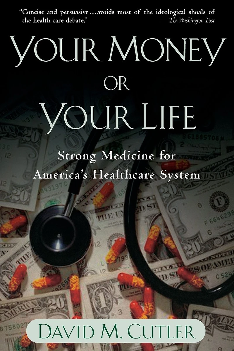 Your Money or Life: Strong Medicine for America's Health Care System