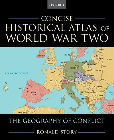 Concise Historical Atlas of World War Two: The Geography of Conflict