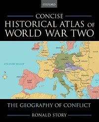 Concise Historical Atlas of World War Two: The Geography of Conflict