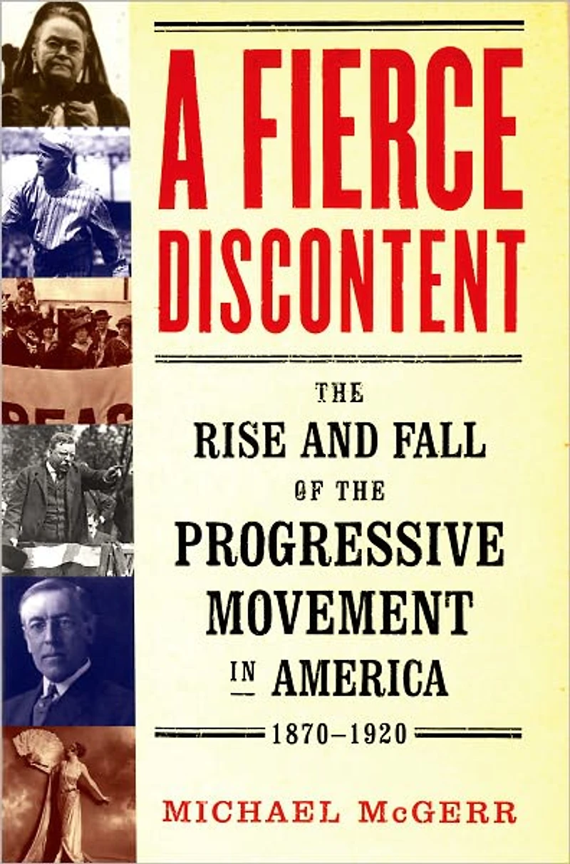 A Fierce Discontent: the Rise and Fall of Progressive Movement America, 1870-1920
