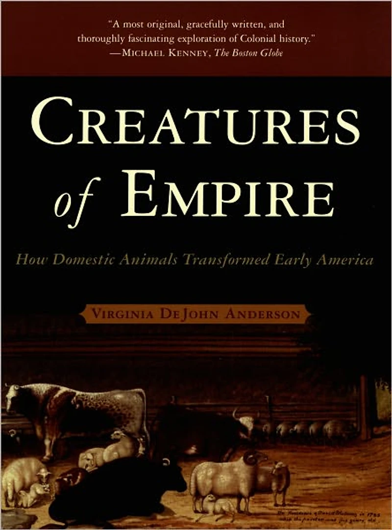 Creatures of Empire: How Domestic Animals Transformed Early America