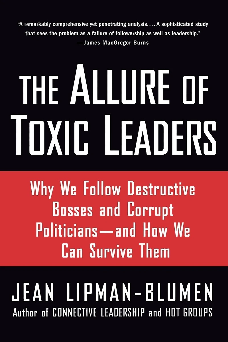 The Allure of Toxic Leaders: Why We Follow Destructive Bosses and Corrupt Politicians--and How Can Survive Them