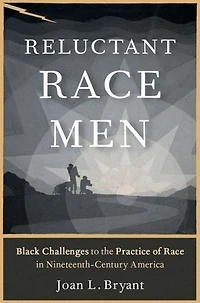 Reluctant Race Men: Black Challenges to the Practice of Nineteenth-Century America