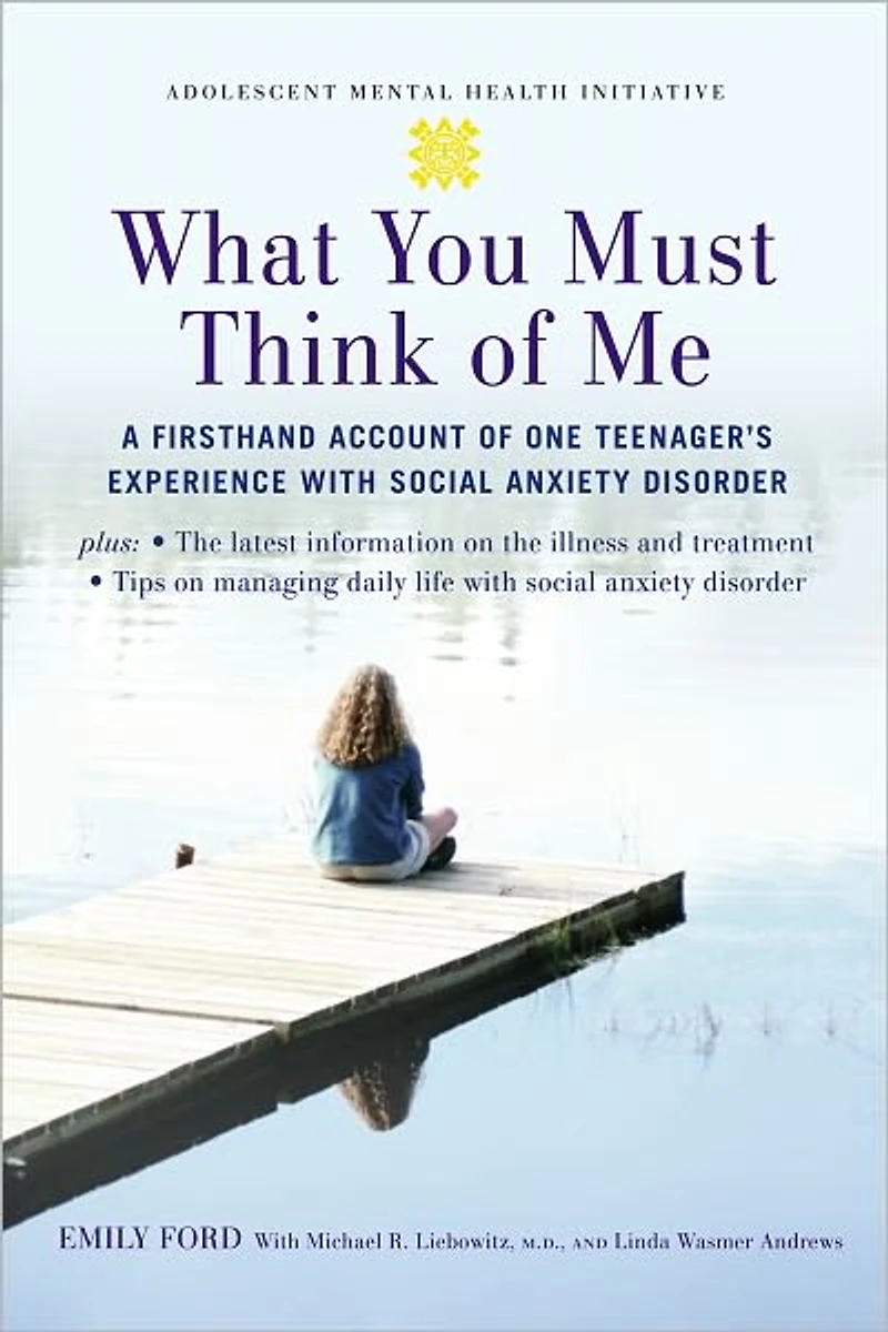 What You Must Think of Me: A Firsthand Account One Teenager's Experience with Social Anxiety Disorder