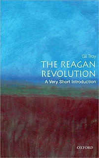 The Reagan Revolution: A Very Short Introduction