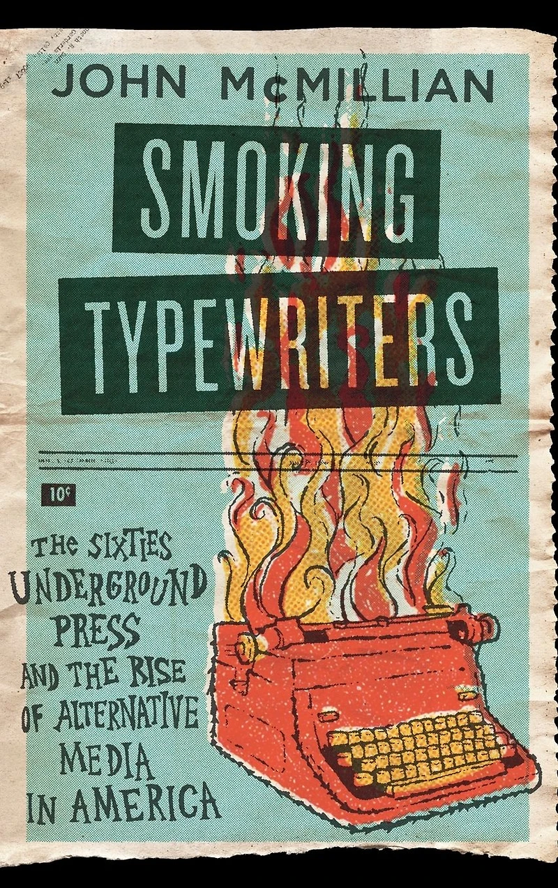Smoking Typewriters: the Sixties Underground Press and Rise of Alternative Media America