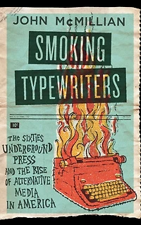 Smoking Typewriters: the Sixties Underground Press and Rise of Alternative Media America
